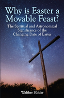 Why Is Easter a Movable Feast?: The Spiritual and Astronomical Significance of the Changing Date of Easter 1782504001 Book Cover