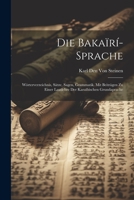 Die Bakaïrí-Sprache: Wörterverzeichnis, Sätze, Sagen, Grammatik. Mit Beiträgen Zu Einer Lautlehre Der Karaïbischen Grundaprache 1021358274 Book Cover