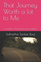 That Journey Worth a lot to Me: A bundle of Short Stories by an Engineer B091WJ9V99 Book Cover