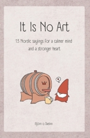 It Is No Art: 13 Nordic sayings for a calmer mind and a stronger heart B0GQC3DX9N Book Cover
