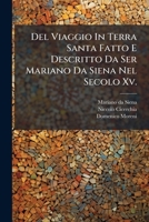 Del Viaggio In Terra Santa Fatto E Descritto Da Ser Mariano Da Siena Nel Secolo Xv. (Italian Edition) 1024544907 Book Cover