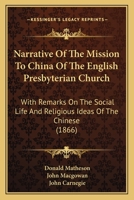 Narrative Of The Mission To China Of The English Presbyterian Church: With Remarks On The Social Life And Religious Ideas Of The Chinese 110429916X Book Cover