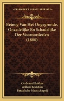 Betoog Van Het Ongegronde, Onzedelijke En Schadelijke Der Vooroordeelen (1800) 1160717834 Book Cover