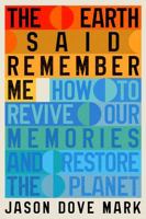 The Earth Said Remember Me: How to Restore and Sustain a Livable Planet 1324117885 Book Cover