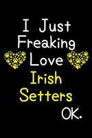I Just Freaking Love Irish Setters OK.: Journal (Diary, Notebook) Funny Dog Breeds Gift for Irish Setter Puppy Owners and Dog Lovers 1695596722 Book Cover