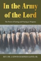 In the Army of the Lord: The Power of Fasting and Praying as Weapons 1664168036 Book Cover