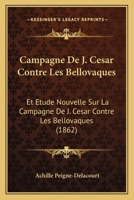 Campagne De J. Cesar Contre Les Bellovaques: Et Etude Nouvelle Sur La Campagne De J. Cesar Contre Les Bellovaques (1862) 1167433335 Book Cover