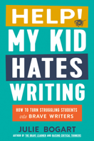 Help! My Kid Hates Writing: How to Turn Struggling Students into Brave Writers 0593713168 Book Cover