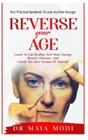 Reverse your Age: Learn to Eat Healthy, Feel More Energy, Reverse Diseases, and Unveil the Best Version of Yourself : Your Practical Handbook To Look and Feel Younger B09244CJV3 Book Cover