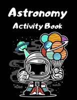 Astronomy Activity Book: Space Activity Book For Kids, Astronomy Activity Book Contains: Coloring Pages, Word Searches, Word Scrambles and Sudoku 1710030143 Book Cover