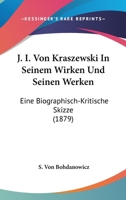 J. I. Von Kraszewski In Seinem Wirken Und Seinen Werken: Eine Biographisch-Kritische Skizze (1879) 027071765X Book Cover