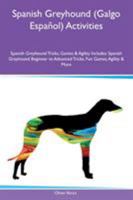 Spanish Greyhound (Galgo Español) Activities Spanish Greyhound Tricks, Games & Agility Includes: Spanish Greyhound Beginner to Advanced Tricks, Fun Games, Agility & More 1526919435 Book Cover