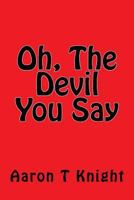 Oh, The Devil You Say 1500693758 Book Cover