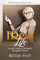 My IDeal Life: a 20th Century Women's Struggles Novel: Western Heritage Series Book 4 B0DT6DY1LD Book Cover