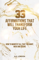 Affirmations: 33 affirmations that will transform your life: How to manifest all that you want, wish & desire B08JDYXPCY Book Cover