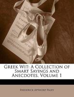 Greek Wit: A Collection of Smart Sayings and Anecdotes, Volume 1 1341985865 Book Cover