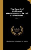 Vital Records of Marblehead, Massachusetts, to the End of the Year 1849 ..; Volume 4 1176022830 Book Cover