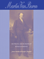 Martin Van Buren: Law, Politics, and the Shaping of Republican Ideology 087580229X Book Cover