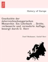 Geschichte der österreichischungarischen Monarchie. Ein Lehrbuch ... Dritte, verbesserte und vermehrte Auflage, besorgt durch G. Herr 1241769443 Book Cover