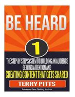 Be Heard: The Step-By-Step System to Building an Audience, Getting Attention and Creating Content That Gets Shared 153049947X Book Cover