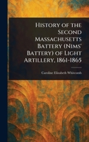 History of the Second Massachusetts Battery (Nims' Battery) of Light Artillery, 1861-1865 1023572664 Book Cover