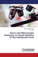 Gross and Microscopic Anatomy on Small Intestine of the Kadaknath Fowl 365946810X Book Cover