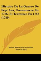 Histoire De La Guerre De Sept Ans, Commencee En 1756, Et Terminee En 1763 (1789) 1104761963 Book Cover