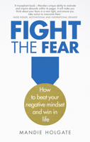 Fight the Fear: How to Beat Your Negative Mindset and Win in Life 1292155957 Book Cover
