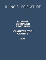 ILLINOIS COMPILED STATUTES CHAPTER 705 COURTS 2021 B08ZPYHBR1 Book Cover