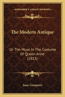 The Modern Antique; or, The muse in the Costume of Queen Anne 1241541590 Book Cover