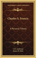Charles S. Francis: A Personal Tribute 0548465673 Book Cover