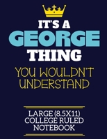 It's A George Thing You Wouldn't Understand Large (8.5x11) College Ruled Notebook: A cute book to write in for any book lovers, doodle writers and budding authors! 1700252429 Book Cover