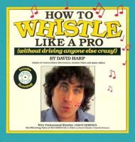 How to Whistle Like a Pro (Without Driving Anyone Else Crazy) 0918321603 Book Cover