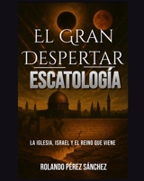 El Gran Despertar: Escatología, La Iglesia, Israel y el Reino que viene B0FGJWXLHG Book Cover