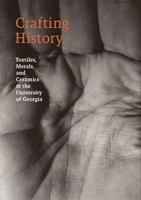 Crafting History: Textiles, Metals, and Ceramics at the University of Georgia 1946657042 Book Cover