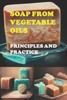 Soap from Vegetable Oils: Principles and Practice 1689624272 Book Cover