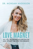 Love Magnet: Get Off the Dating Rollercoaster and Attract the Love You Deserve 1544536593 Book Cover