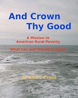 And Crown Thy Good: Relieving Poverty and Struggle in Rural America 1453651691 Book Cover