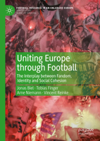 Uniting Europe Through Football: The Interplay Between Fandom, Identity and Social Cohesion 3031771176 Book Cover