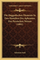 Die Haggadischen Elemente in Den Homilien Des Aphraates, Des Persischen Weisen 1161100431 Book Cover