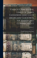 Various ancestral lines of James Goodwin and Lucy (Morgan) Goodwin of Hartford, Connecticut Volume 2 1019239255 Book Cover