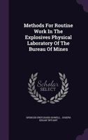 Methods for routine work in the explosives physical laboratory of the bureau of mines 1346550069 Book Cover