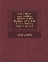 The Gate of Appreciation: Studies in the Relation of Art to Life 935539084X Book Cover