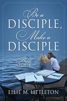 Be a Disciple, Make a Disciple: A Bible Study 1683147790 Book Cover