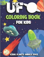 Ufo Coloring Book for Kids Aliens, Planets, Animals, Space: Colouring Book for Kids 3-6 4-8 with 40 Beautiful Pages for Lovers Aliens B08JZRXWN6 Book Cover