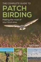 The Complete Guide to Patch Birding: Making the most of your local area 1399419692 Book Cover