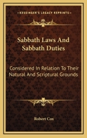 Sabbath Laws and Sabbath Duties: Considered in Relation to Their Natural and Scriptural Grounds, and to the Principles of Religious Liberty 1018408797 Book Cover