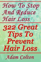 How To Stop And Reduce Hair Loss: 322 Great Tips To Prevent Hair Loss 197844575X Book Cover