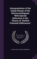 Interpretations of the Initial Phases of the Electrocardiogram with Special Reference to the Theory of Limited Potential Differences 134682956X Book Cover