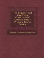 The Requisite and Qualifying Conditions of Artesian Wells (Classic Reprint) 128938343X Book Cover